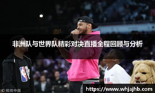 非洲队与世界队精彩对决直播全程回顾与分析